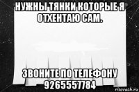 нужны тянки которые я отхентаю сам. звоните по телефону 9265557784