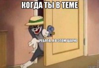 когда ты в теме 