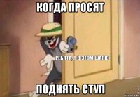 когда просят поднять стул