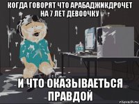 когда говорят что арабаджикдрочет на 7 лет девоочку и что оказываеться правдой