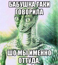 бабушка таки говорила шо мы именно оттуда.