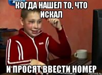 когда нашел то, что искал и просят ввести номер