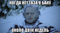 когда нет газа в баку около двух недель