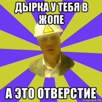 дырка у тебя в жопе а это отверстие