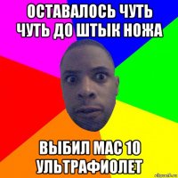 оставалось чуть чуть до штык ножа выбил mac 10 ультрафиолет