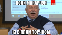 коли макарчук із в'ялим торчком
