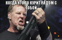 когда кто то курит рядом с тобой 