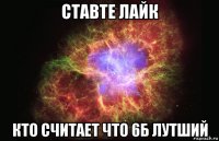 ставте лайк кто считает что 6б лутший