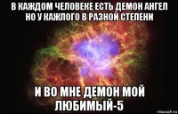 в каждом человеке есть демон ангел но у кажлого в разной степени и во мне демон мой любимый-5