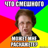 что смешного может мне раскажете?