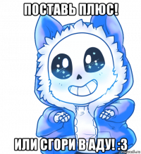 поставь плюс! или сгори в аду! :3