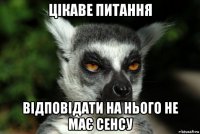 цікаве питання відповідати на нього не має сенсу