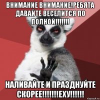 внимание внимание!ребята давайте веселится по полной!!!!!!! наливайте и празднуйте скорее!!!!!!!еху!!!!!!