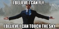 i believe i can fly... i believe i can touch the sky