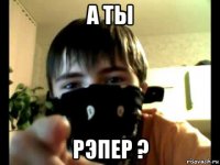 а ты рэпер ?