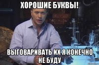 хорошие буквы! выговаривать их я конечно не буду