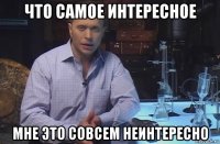 что самое интересное мне это совсем неинтересно