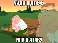 уйди в дефф или в атаку