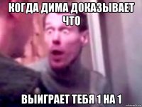 когда дима доказывает что выиграет тебя 1 на 1