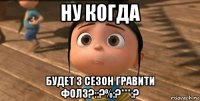 ну когда будет 3 сезон гравити фолз?::?%:?***:?