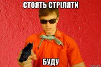 стоять стріляти буду