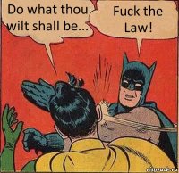 Do what thou wilt shall be... Fuck the Law!