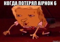 когда потерял aiphon 6 