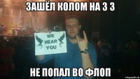 зашёл колом на 3 3 не попал во флоп