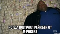  когда получил рейкбек от v-pokere