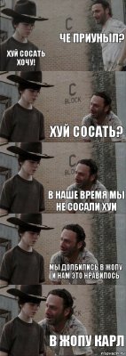 Че приуныл? Хуй сосать хочу! Хуй сосать? В наше время мы не сосали хуи Мы долбились в жопу и нам это нравилось В жопу Карл