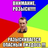 внимание, розыск!!!! разыскивается опасный пиздоеб !!!