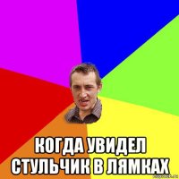  когда увидел стульчик в лямках