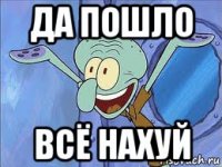 да пошло всё нахуй
