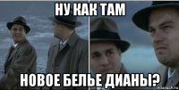 ну как там новое белье дианы?