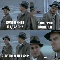 купил инне подарок? я потерял кошелек тогда ты ей не нужен ...