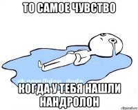 то самое чувство когда у тебя нашли нандролон