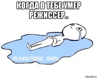 когда в тебе умер режиссер.. 