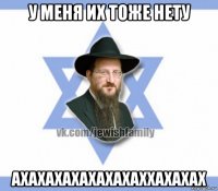 у меня их тоже нету ахахахахахахахаххахахах