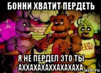 бонни хватит пердеть я не пердел это ты аххахахаххахахаха