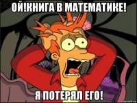 ой!книга в математике! я потерял его!