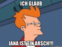 ich glaub jana ist ein arsch!!!