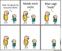 Dad, ich glaub du brauchst Brille Mobb mich nicht Man sagt "mob"