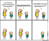 я не знаю как написать:вырожать или выражать? выражать. спасибо! но как проверить???