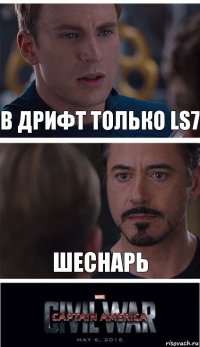 В дрифт только LS7 шеснарь