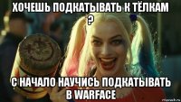 хочешь подкатывать к тёлкам ? с начало научись подкатывать в warface