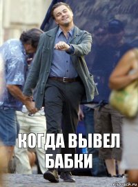 Когда вывел бабки