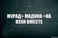 мурад+ мадина =на веки вместе