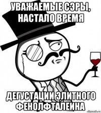 уважаемые сэры, настало время дегустации элитного фенолфталеина