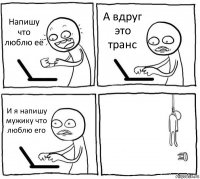 Напишу что люблю её А вдруг это транс И я напишу мужику что люблю его 