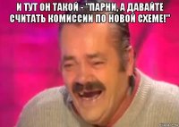 и тут он такой - "парни, а давайте считать комиссии по новой схеме!" 